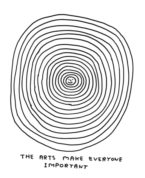 The Arts Make Everyone Important by David Shrigley